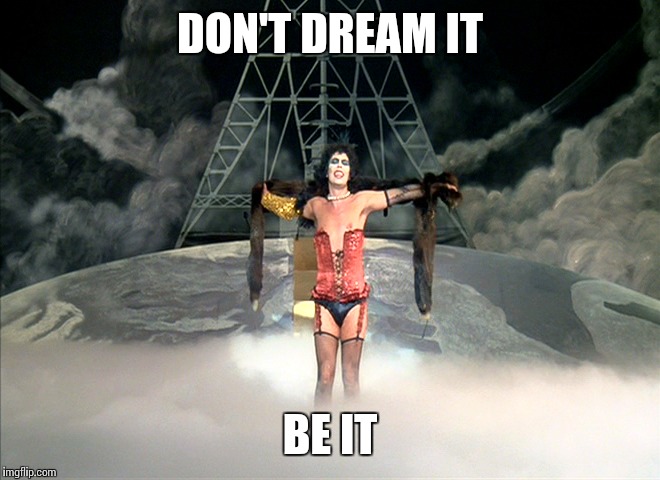 DON'T DREAM IT BE IT | made w/ Imgflip meme maker