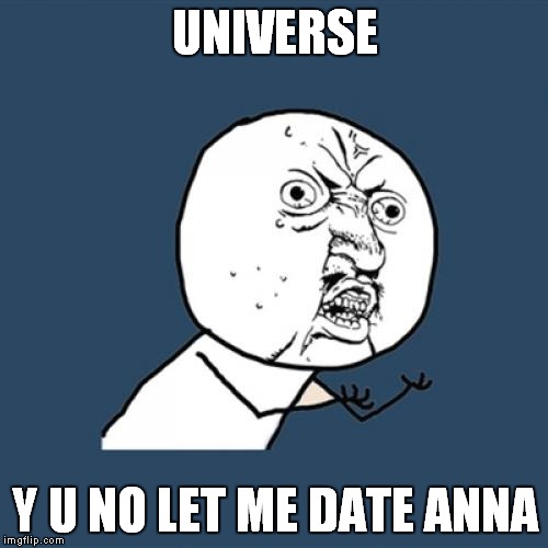 Y U No Meme | UNIVERSE Y U NO LET ME DATE ANNA | image tagged in memes,y u no | made w/ Imgflip meme maker