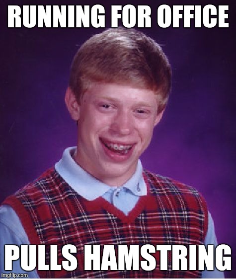 Bad Luck Brian | RUNNING FOR OFFICE; PULLS HAMSTRING | image tagged in memes,bad luck brian,funny,election 2016,double meaning,is there a doctor in the white house | made w/ Imgflip meme maker