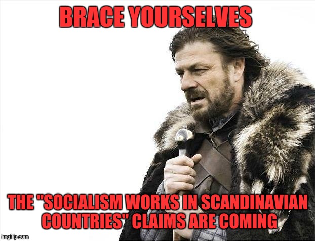 Brace Yourselves X is Coming Meme | BRACE YOURSELVES THE "SOCIALISM WORKS IN SCANDINAVIAN COUNTRIES" CLAIMS ARE COMING | image tagged in memes,brace yourselves x is coming | made w/ Imgflip meme maker