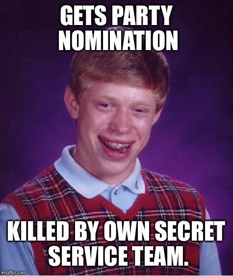 Bad Luck Brian Meme | GETS PARTY NOMINATION KILLED BY OWN SECRET SERVICE TEAM. | image tagged in memes,bad luck brian | made w/ Imgflip meme maker