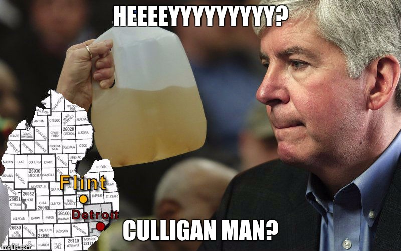 HEEEEYYYYYYYYY? CULLIGAN MAN? | image tagged in rick snyder,lead | made w/ Imgflip meme maker