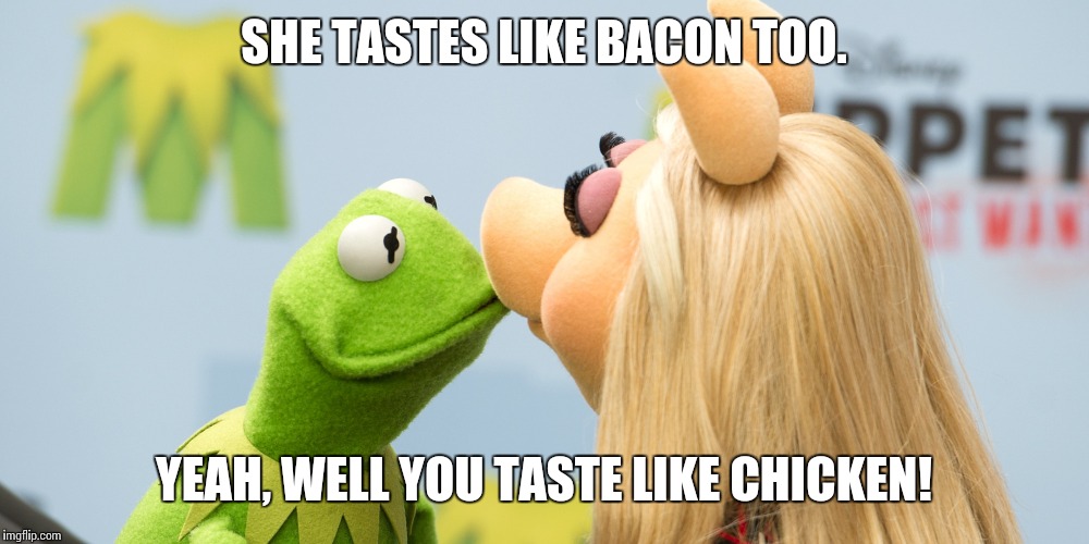 SHE TASTES LIKE BACON TOO. YEAH, WELL YOU TASTE LIKE CHICKEN! | made w/ Imgflip meme maker