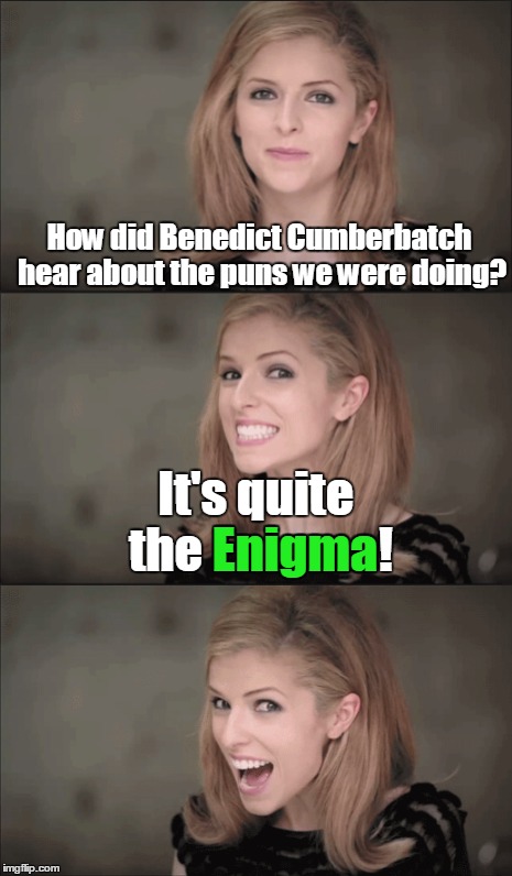 How did Benedict Cumberbatch hear about the puns we were doing? It's quite the Enigma! Enigma | made w/ Imgflip meme maker