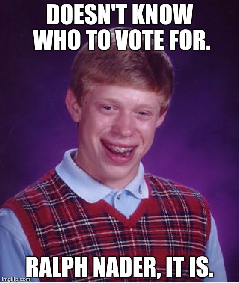 Bad Voting Brian | DOESN'T KNOW WHO TO VOTE FOR. RALPH NADER, IT IS. | image tagged in memes,bad luck brian,voting,funny | made w/ Imgflip meme maker