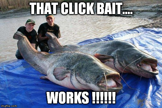 THAT CLICK BAIT.... WORKS !!!!!! | made w/ Imgflip meme maker