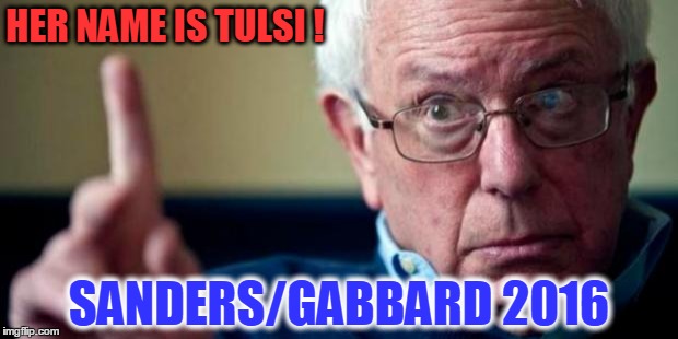 Bernie Sanders | HER NAME IS TULSI ! SANDERS/GABBARD 2016 | image tagged in bernie sanders | made w/ Imgflip meme maker