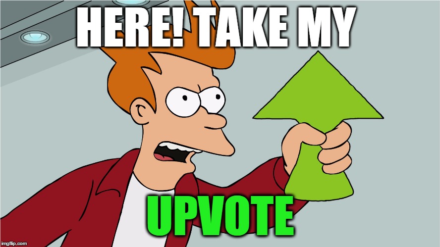 fry upvote | HERE! TAKE MY UPVOTE | image tagged in fry upvote | made w/ Imgflip meme maker