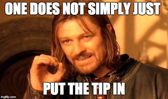 One Does Not Simply | ONE DOES NOT SIMPLY JUST; PUT THE TIP IN | image tagged in memes,one does not simply | made w/ Imgflip meme maker
