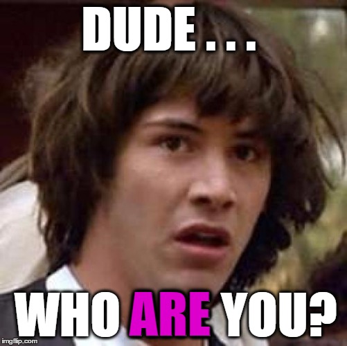 Conspiracy Keanu Meme | DUDE . . . WHO ARE YOU? ARE | image tagged in memes,conspiracy keanu | made w/ Imgflip meme maker
