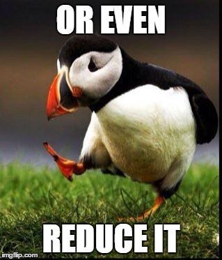 OR EVEN REDUCE IT | made w/ Imgflip meme maker