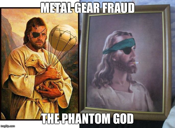 metal gear jesus | METAL GEAR FRAUD; THE PHANTOM GOD | image tagged in metal gear jesus | made w/ Imgflip meme maker