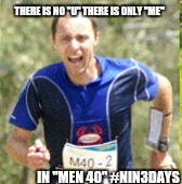 THERE IS NO "U" THERE IS ONLY "ME"; IN "MEN 40" #NIN3DAYS | image tagged in orienteering | made w/ Imgflip meme maker