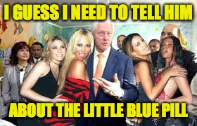 I GUESS I NEED TO TELL HIM ABOUT THE LITTLE BLUE PILL | made w/ Imgflip meme maker