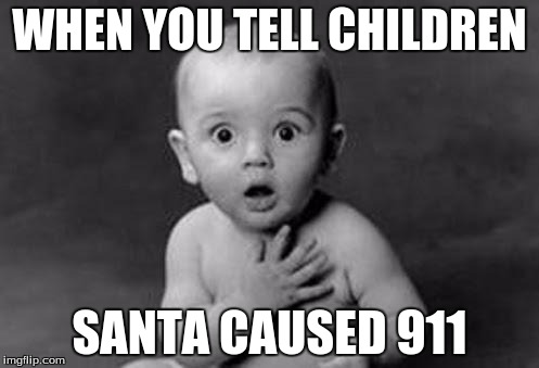 WHEN YOU TELL CHILDREN; SANTA CAUSED 911 | image tagged in 911,baby | made w/ Imgflip meme maker