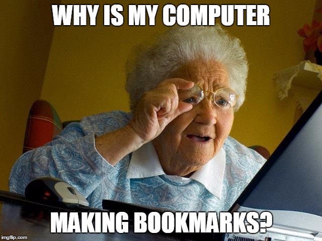 Grandma Finds The Internet | WHY IS MY COMPUTER; MAKING BOOKMARKS? | image tagged in memes,grandma finds the internet | made w/ Imgflip meme maker