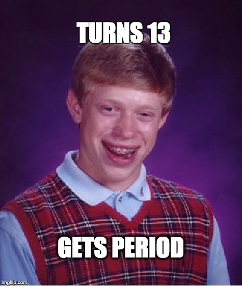 Bad Luck Brian Meme |  TURNS 13; GETS PERIOD | image tagged in memes,bad luck brian | made w/ Imgflip meme maker