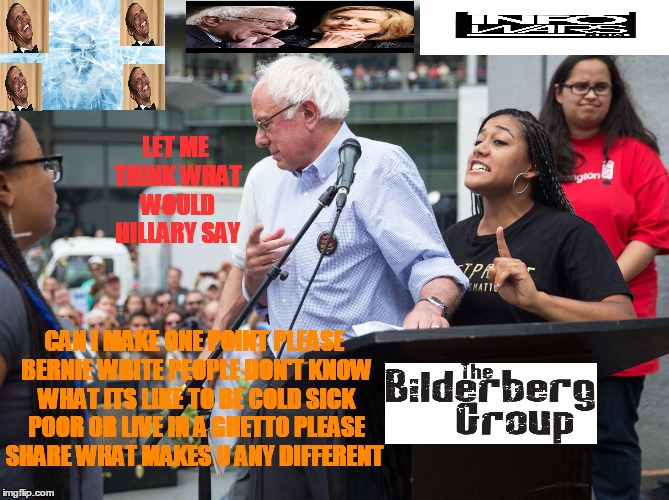 Bernie Sanders idiot moron | LET ME THINK WHAT WOULD HILLARY SAY; CAN I MAKE ONE POINT PLEASE BERNIE WHITE PEOPLE DON'T KNOW WHAT ITS LIKE TO BE COLD SICK POOR OR LIVE IN A GHETTO PLEASE SHARE WHAT MAKES U ANY DIFFERENT | image tagged in bernie sanders idiot moron | made w/ Imgflip meme maker