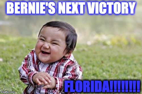 Evil Toddler | BERNIE'S NEXT VICTORY; FLORIDA!!!!!!!! | image tagged in memes,evil toddler | made w/ Imgflip meme maker
