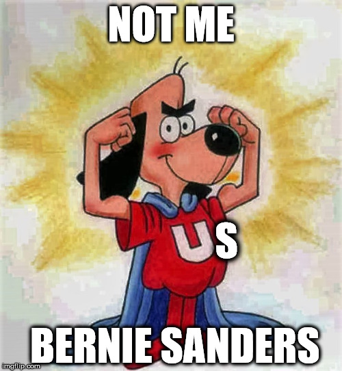 Bernie-Underdog | NOT ME; S; BERNIE SANDERS | image tagged in berniesanders | made w/ Imgflip meme maker