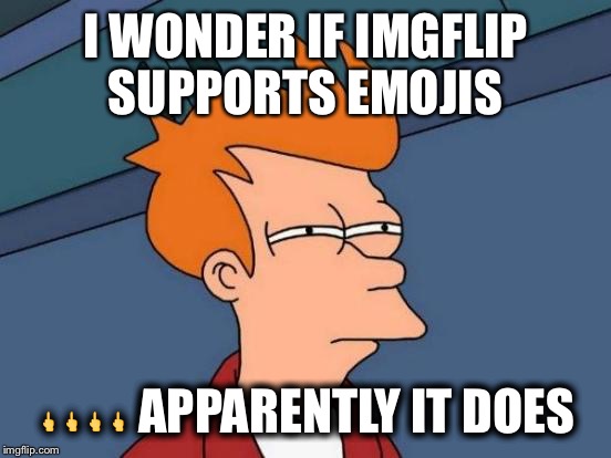 I'm using my phone |  I WONDER IF IMGFLIP SUPPORTS
EMOJIS; 🖕🖕🖕🖕 APPARENTLY IT DOES | image tagged in memes,futurama fry,mobile | made w/ Imgflip meme maker