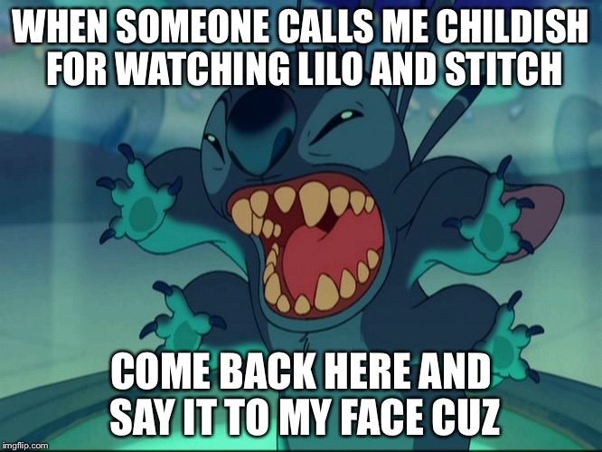 FOR WATCHING LILO AND STITCH; COME BACK HERE AND SAY IT TO MY FACE CUZ imag...