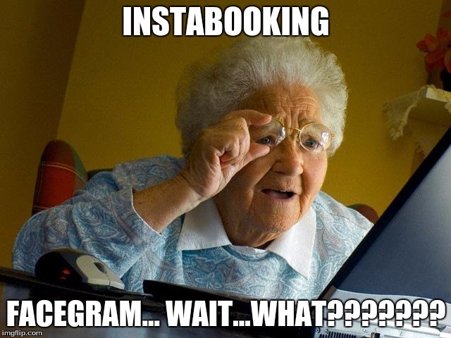 Grandma Finds The Internet | INSTABOOKING; FACEGRAM...
WAIT...WHAT??????? | image tagged in memes,grandma finds the internet | made w/ Imgflip meme maker