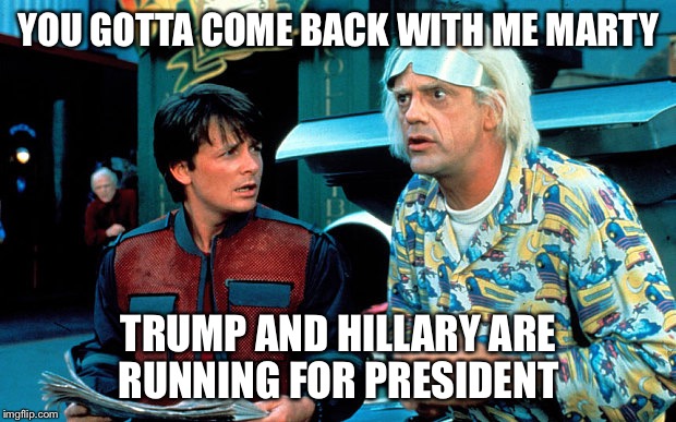 Back to the future selfie  | YOU GOTTA COME BACK WITH ME MARTY; TRUMP AND HILLARY ARE RUNNING FOR PRESIDENT | image tagged in back to the future selfie | made w/ Imgflip meme maker