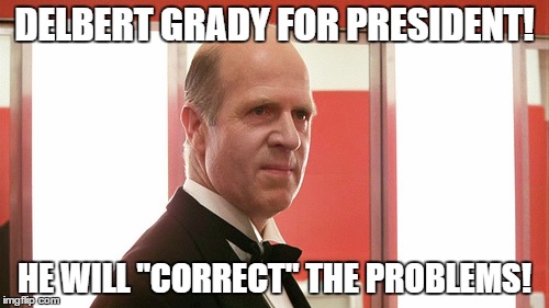 Delbert Grady for President | DELBERT GRADY FOR PRESIDENT! HE WILL "CORRECT" THE PROBLEMS! | image tagged in delbert grady,stanley kubrick,the shining,memes,funny memes,humor | made w/ Imgflip meme maker