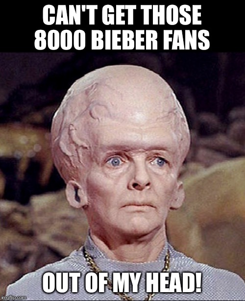 TALOSIAN SURPRISED | CAN'T GET THOSE 8000 BIEBER FANS OUT OF MY HEAD! | image tagged in talosian surprised | made w/ Imgflip meme maker
