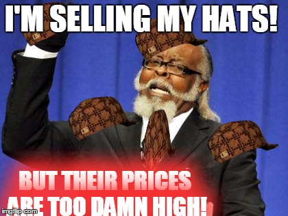 #LotOfHats |  I'M SELLING MY HATS! BUT THEIR PRICES ARE TOO DAMN HIGH! | image tagged in memes,too damn high,scumbag | made w/ Imgflip meme maker