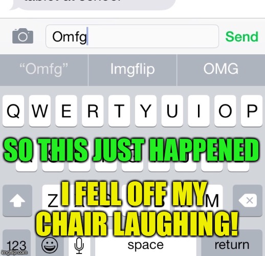 Was texting my wife on my iPhone  | SO THIS JUST HAPPENED; I FELL OFF MY CHAIR LAUGHING! | image tagged in memes,mods,funny,imgflip,autocorrect | made w/ Imgflip meme maker