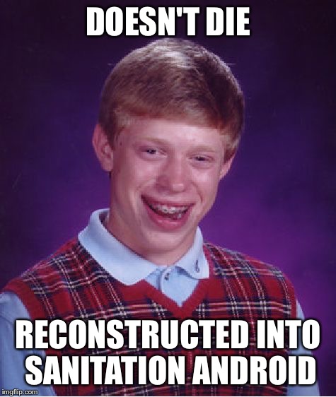 Bad Luck Brian Meme | DOESN'T DIE RECONSTRUCTED INTO SANITATION ANDROID | image tagged in memes,bad luck brian | made w/ Imgflip meme maker