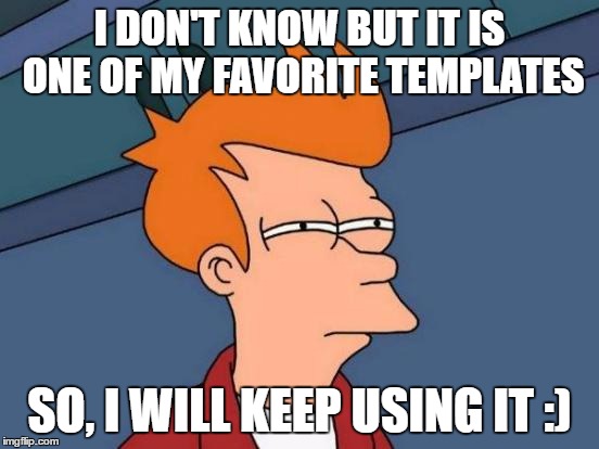Futurama Fry Meme | I DON'T KNOW BUT IT IS ONE OF MY FAVORITE TEMPLATES SO, I WILL KEEP USING IT :) | image tagged in memes,futurama fry | made w/ Imgflip meme maker