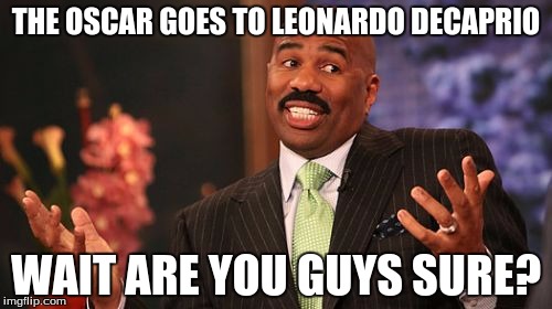 THE OSCAR GOES TO LEONARDO DECAPRIO; WAIT ARE YOU GUYS SURE? | image tagged in memes,steve harvey | made w/ Imgflip meme maker