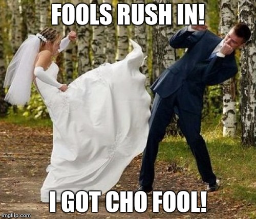 Angry Bride | FOOLS RUSH IN! I GOT CHO FOOL! | image tagged in memes,angry bride | made w/ Imgflip meme maker