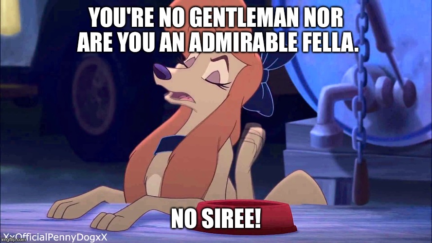 You're No Gentleman | YOU'RE NO GENTLEMAN NOR ARE YOU AN ADMIRABLE FELLA. NO SIREE! | image tagged in dixie scoffing,memes,disney,the fox and the hound 2,stern,dog | made w/ Imgflip meme maker