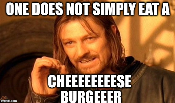 One Does Not Simply | ONE DOES NOT SIMPLY EAT A; CHEEEEEEEESE BURGEEER | image tagged in memes,one does not simply,scumbag | made w/ Imgflip meme maker