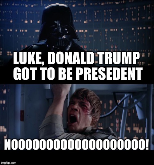 Star Wars No Meme | LUKE, DONALD TRUMP GOT TO BE PRESEDENT; NOOOOOOOOOOOOOOOOOOO! | image tagged in memes,star wars no | made w/ Imgflip meme maker