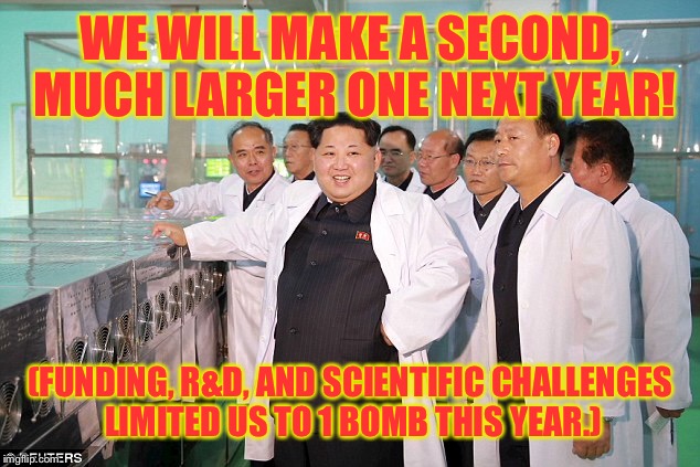 WE WILL MAKE A SECOND, MUCH LARGER ONE NEXT YEAR! (FUNDING, R&D, AND SCIENTIFIC CHALLENGES LIMITED US TO 1 BOMB THIS YEAR.) | made w/ Imgflip meme maker