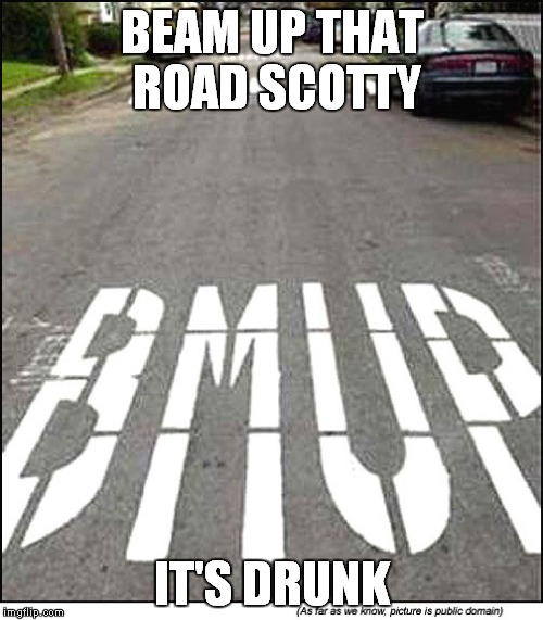 BEAM UP THAT ROAD SCOTTY IT'S DRUNK | made w/ Imgflip meme maker