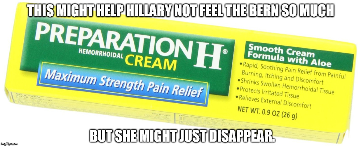 the cure for the BERN | THIS MIGHT HELP HILLARY NOT FEEL THE BERN SO MUCH; BUT SHE MIGHT JUST DISAPPEAR. | image tagged in bern,hillary | made w/ Imgflip meme maker