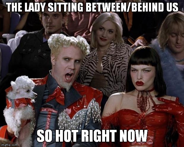 I'm I the only person who think the lady in the background is super pretty? | THE LADY SITTING BETWEEN/BEHIND US; SO HOT RIGHT NOW | image tagged in memes,mugatu so hot right now | made w/ Imgflip meme maker