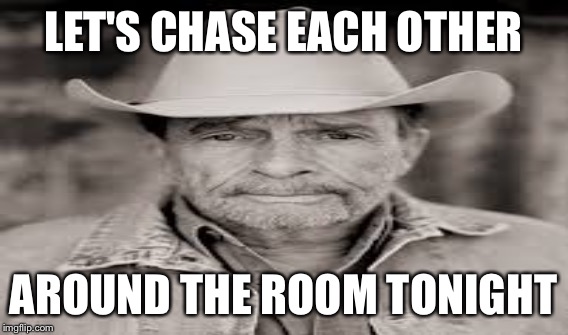 LET'S CHASE EACH OTHER AROUND THE ROOM TONIGHT | made w/ Imgflip meme maker