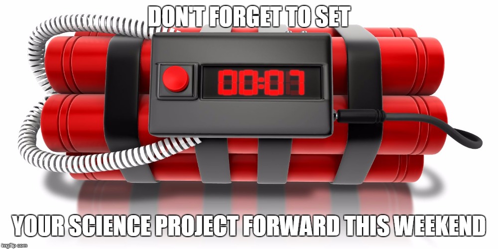 Spring Forward | DON'T FORGET TO SET; YOUR SCIENCE PROJECT FORWARD THIS WEEKEND | image tagged in science project | made w/ Imgflip meme maker