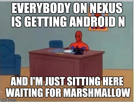 Spiderman Computer Desk Meme | EVERYBODY ON NEXUS IS GETTING ANDROID N; AND I'M JUST SITTING HERE WAITING FOR MARSHMALLOW | image tagged in memes,spiderman computer desk,spiderman | made w/ Imgflip meme maker