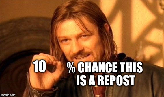 One Does Not Simply Meme | 10 % CHANCE THIS IS A REPOST | image tagged in memes,one does not simply | made w/ Imgflip meme maker