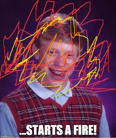Bad Luck Brian Meme | ...STARTS A FIRE! | image tagged in memes,bad luck brian | made w/ Imgflip meme maker