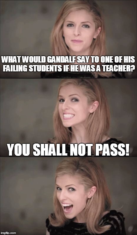 WHAT WOULD GANDALF SAY TO ONE OF HIS FAILING STUDENTS IF HE WAS A TEACHER? YOU SHALL NOT PASS! | made w/ Imgflip meme maker