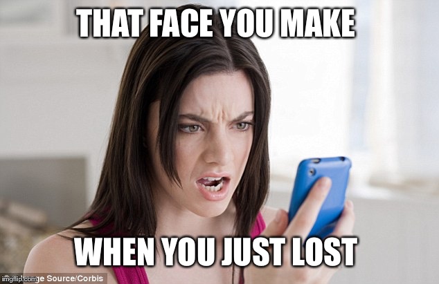 Mad woman  | THAT FACE YOU MAKE; WHEN YOU JUST LOST | image tagged in mad woman | made w/ Imgflip meme maker